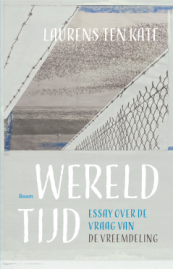 Wereldtijd. Essay over de vraag van de vreemdeling van Laurens ten Kate